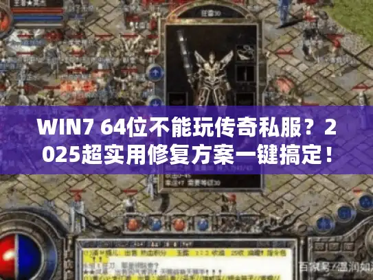 WIN7 64位不能玩传奇私服？2025超实用修复方案一键搞定！