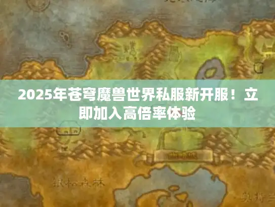 2025年苍穹魔兽世界私服新开服！立即加入高倍率体验