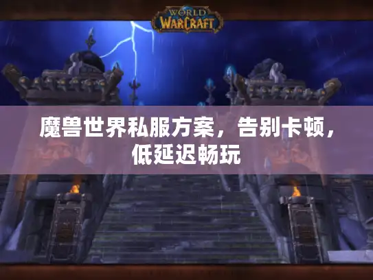 魔兽世界私服方案，告别卡顿，低延迟畅玩