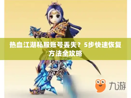 热血江湖私服账号丢失？5步快速恢复方法全攻略