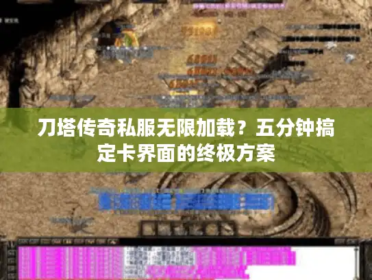 刀塔传奇私服无限加载?五分钟搞定卡界面的终极方案 刀塔传奇私服无限加载?五分钟搞定卡界面的终极方案