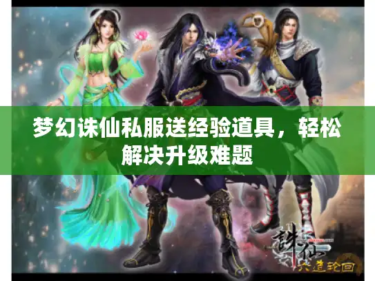 梦幻诛仙私服送经验道具，轻松解决升级难题