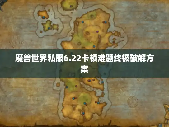 魔兽世界私服6.22卡顿难题终极破解方案