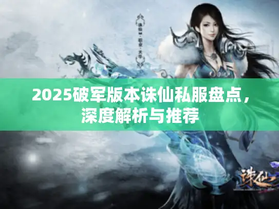 2025破军版本诛仙私服盘点，深度解析与推荐