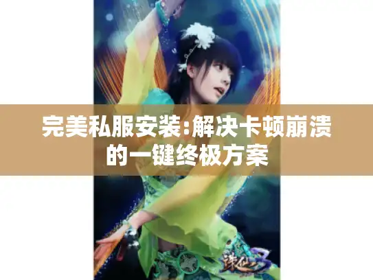 完美私服安装:解决卡顿崩溃的一键终极方案