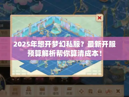 2025年想开梦幻私服?最新开服预算解析帮你算清成本! 2025年想开梦幻私服?最新开服预算解析帮你算清成本!