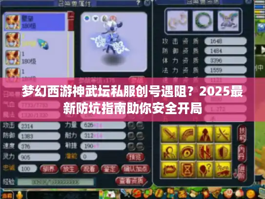 梦幻西游神武坛私服创号遇阻？2025最新防坑指南助你安全开局