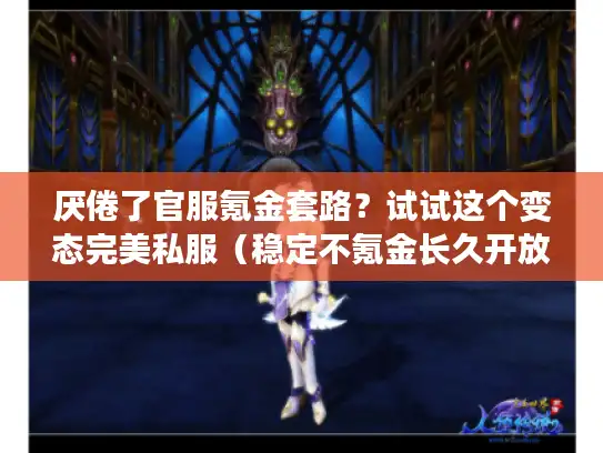 厌倦了官服氪金套路?试试这个变态完美私服(稳定不氪金长久开放) 厌倦了官服氪金套路?试试这个变态完美私服(稳定不氪金长久开放)