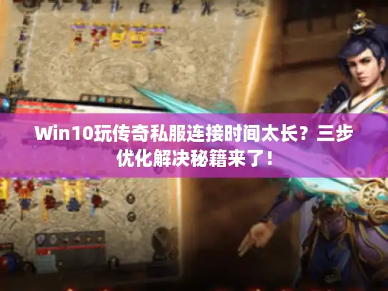 Win10玩传奇私服连接时间太长?三步优化解决秘籍来了! Win10玩传奇私服连接时间太长?三步优化解决秘籍来了!