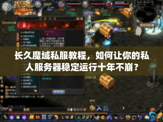 长久魔域私服教程，如何让你的私人服务器稳定运行十年不崩？