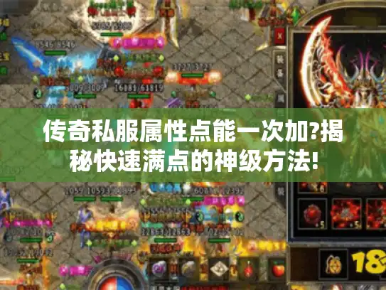 传奇私服属性点能一次加?揭秘快速满点的神级方法! 传奇私服属性点能一次加?揭秘快速满点的神级方法!