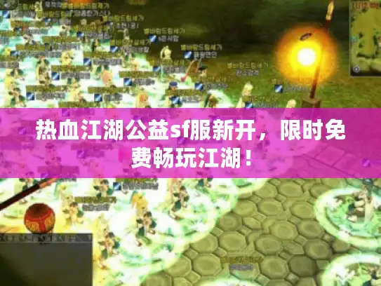热血江湖公益sf服新开，限时免费畅玩江湖！