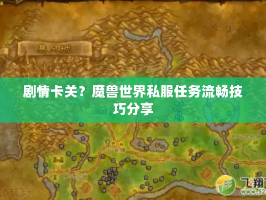 剧情卡关？魔兽世界私服任务流畅技巧分享