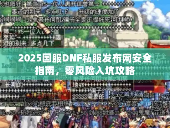 2025国服DNF私服发布网安全指南,零风险入坑攻略 2025国服DNF私服发布网安全指南,零风险入坑攻略