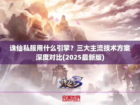 诛仙私服用什么引擎？三大主流技术方案深度对比(2025最新版)