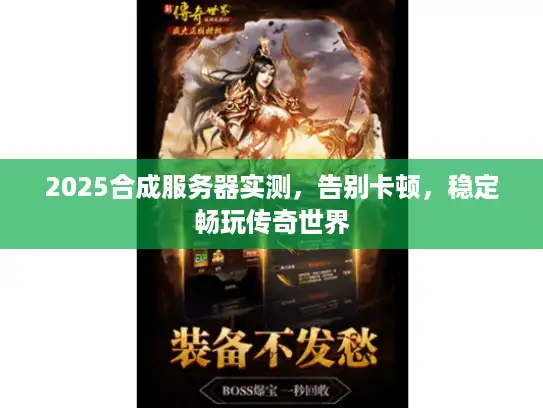 2025合成服务器实测，告别卡顿，稳定畅玩传奇世界