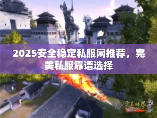 2025安全稳定私服网推荐，完美私服靠谱选择