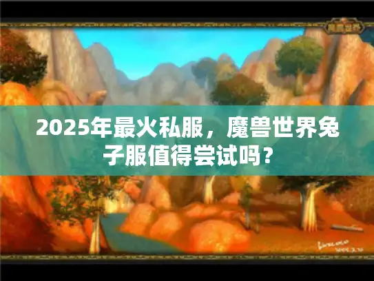 2025年最火私服，魔兽世界兔子服值得尝试吗？