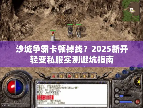 沙城争霸卡顿掉线？2025新开轻变私服实测避坑指南