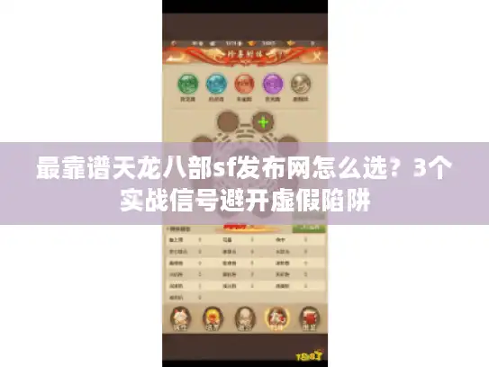 最靠谱天龙八部sf发布网怎么选？3个实战信号避开虚假陷阱