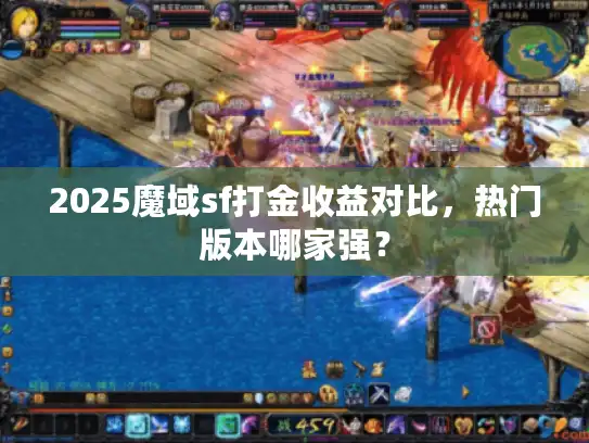 2025魔域sf打金收益对比,热门版本哪家强? 2025魔域sf打金收益对比,热门版本哪家强?