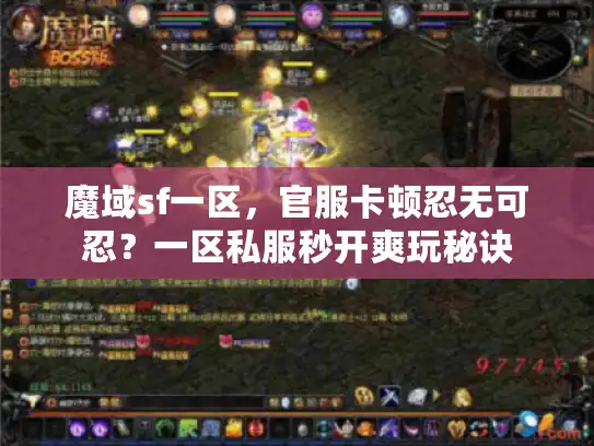 魔域sf一区，官服卡顿忍无可忍？一区私服秒开爽玩秘诀
