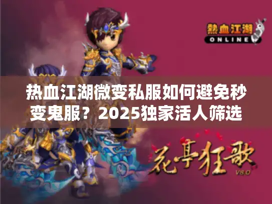 热血江湖微变私服如何避免秒变鬼服？2025独家活人筛选术
