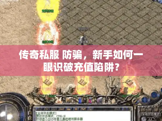 传奇私服 防骗,新手如何一眼识破充值陷阱? 传奇私服 防骗,新手如何一眼识破充值陷阱?