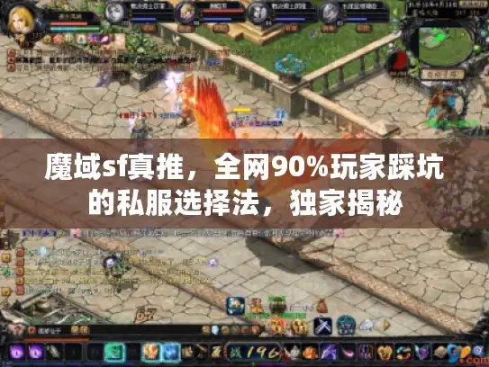 魔域sf真推,全网90%玩家踩坑的私服选择法,独家揭秘 魔域sf真推,全网90%玩家踩坑的私服选择法,独家揭秘
