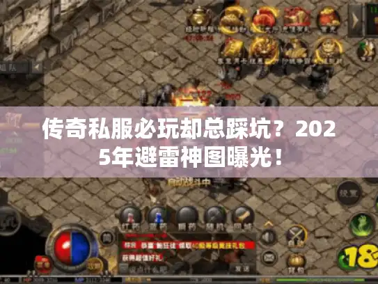 传奇私服必玩却总踩坑？2025年避雷神图曝光！