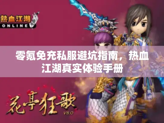 零氪免充私服避坑指南，热血江湖真实体验手册