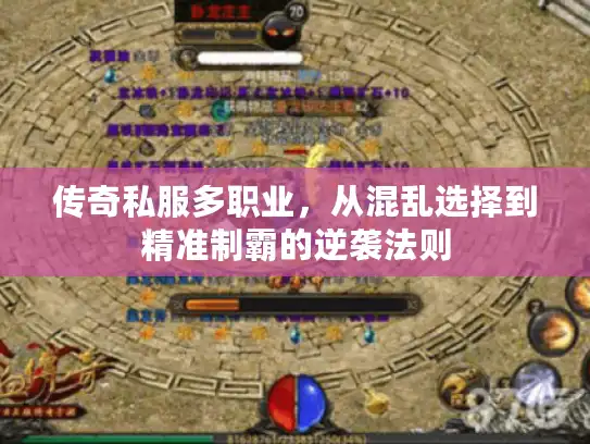 传奇私服多职业,从混乱选择到精准制霸的逆袭法则 传奇私服多职业,从混乱选择到精准制霸的逆袭法则