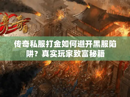 传奇私服打金如何避开黑服陷阱？真实玩家致富秘籍