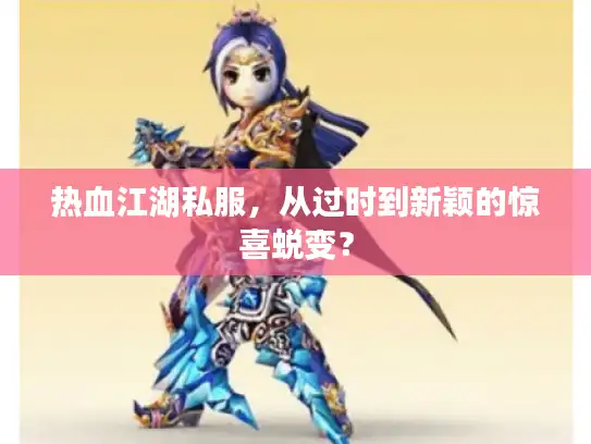 热血江湖私服，从过时到新颖的惊喜蜕变？