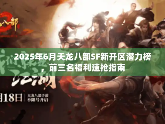 2025年6月天龙八部SF新开区潜力榜，前三名福利速抢指南