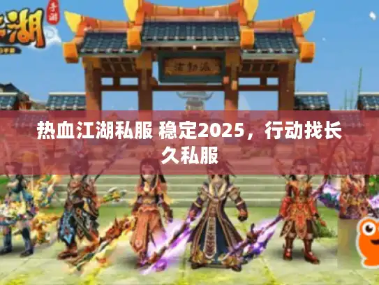 热血江湖私服 稳定2025,行动找长久私服 热血江湖私服 稳定2025,行动找长久私服