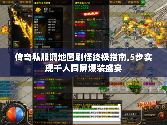 传奇私服调地图刷怪终极指南,5步实现千人同屏爆装盛宴