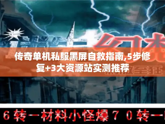 传奇单机私服黑屏自救指南,5步修复+3大资源站实测推荐 传奇单机私服黑屏自救指南,5步修复+3大资源站实测推荐