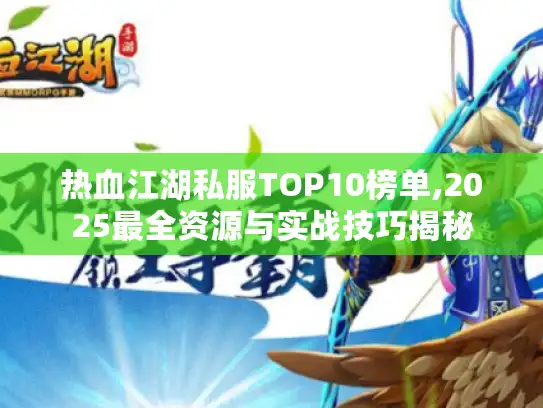 热血江湖私服TOP10榜单,2025最全资源与实战技巧揭秘