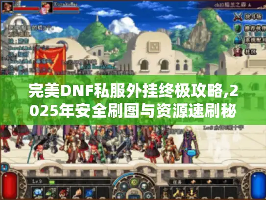 完美DNF私服外挂终极攻略,2025年安全刷图与资源速刷秘籍
