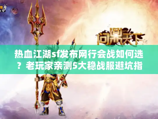 热血江湖sf发布网行会战如何选？老玩家亲测5大稳战服避坑指南