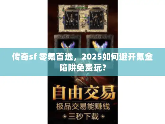 传奇sf 零氪首选,2025如何避开氪金陷阱免费玩? 传奇sf 零氪首选,2025如何避开氪金陷阱免费玩?