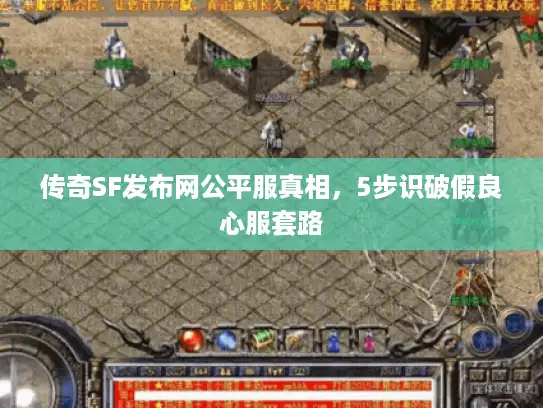 传奇SF发布网公平服真相,5步识破假良心服套路 传奇SF发布网公平服真相,5步识破假良心服套路