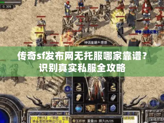 传奇sf发布网无托服哪家靠谱?识别真实私服全攻略 传奇sf发布网无托服哪家靠谱?识别真实私服全攻略