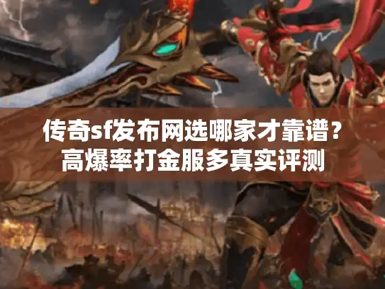传奇sf发布网选哪家才靠谱？高爆率打金服多真实评测