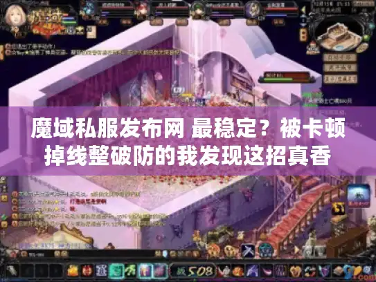 魔域私服发布网 最稳定？被卡顿掉线整破防的我发现这招真香