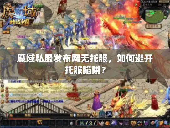 魔域私服发布网无托服，如何避开托服陷阱？