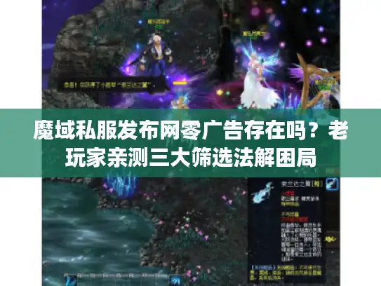 魔域私服发布网零广告存在吗？老玩家亲测三大筛选法解困局