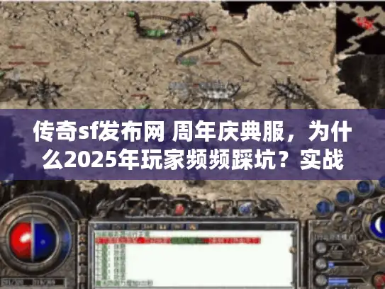 传奇sf发布网 周年庆典服，为什么2025年玩家频频踩坑？实战速选避雷秘技