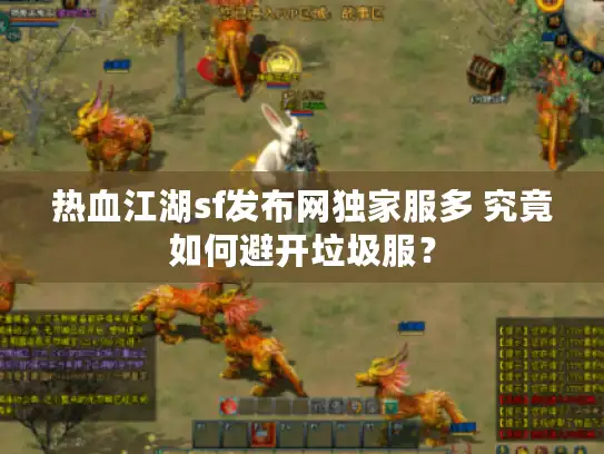 热血江湖sf发布网独家服多 究竟如何避开垃圾服？